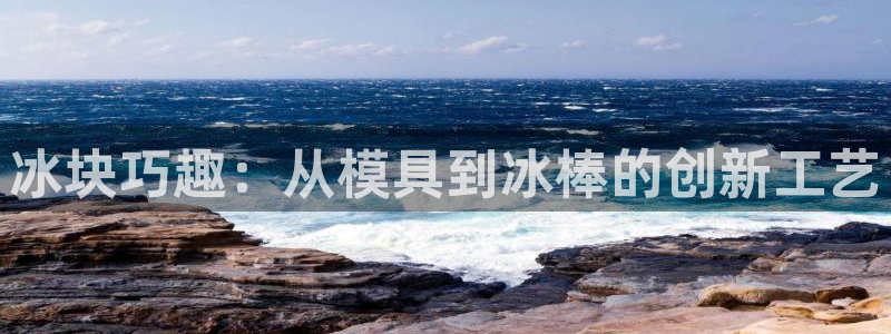 太阳集团app首页：冰块巧趣：从模具到冰棒的创新工艺