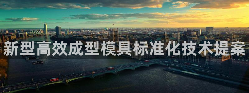 太阳集团电子游戏大全：新型高效成型模具标准化技术提案