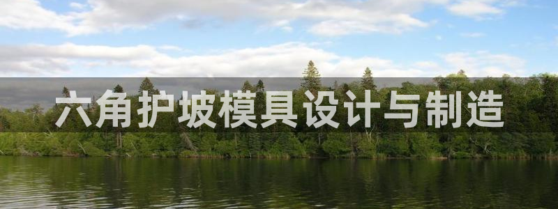 太阳成集团游戏：六角护坡模具设计与制造