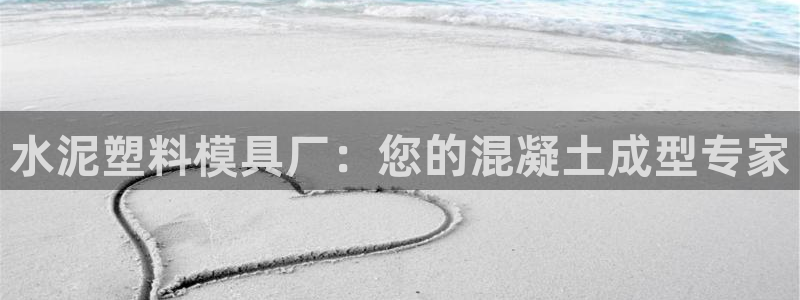 太阳成集团老板照片：水泥塑料模具厂：您的混凝土成型专家