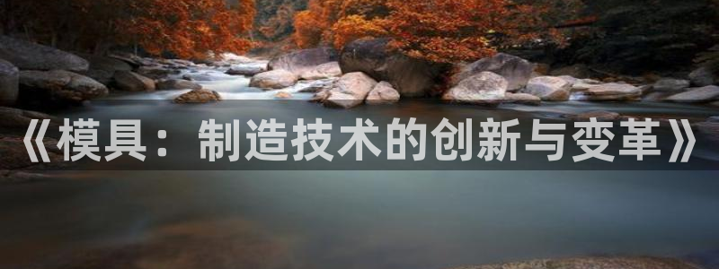 太阳集团在哪里：《模具：制造技术的创新与变革》