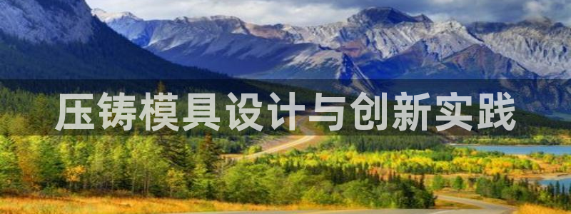 太阳集团网投：压铸模具设计与创新实践