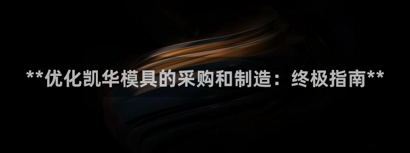太阳诚集团所有网站：**优化凯华模具的采购和制造：终极指南**