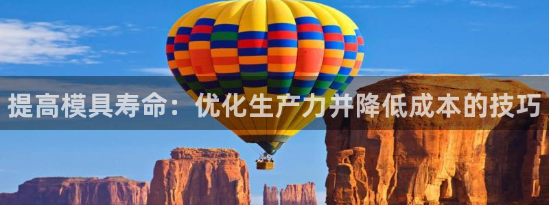 太阳集团电子游戏不朽的浪漫视频：提高模具寿命：优化生产力并降低成本的技巧