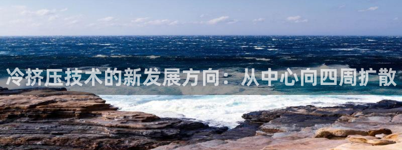 太阳gg在线测速登录：冷挤压技术的新发展方向：从中心向四周扩散