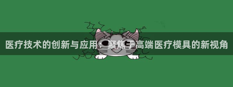 太阳诚集团有限公司：医疗技术的创新与应用：聚焦于高端医疗模具的新视角