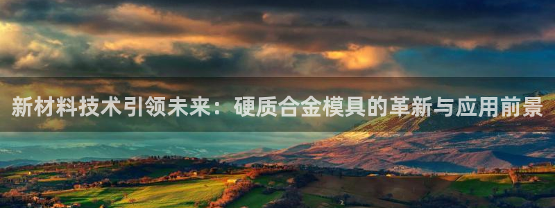 太阳集团城娱：新材料技术引领未来：硬质合金模具的革新与应用前景