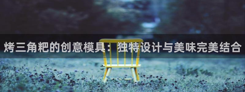 太阳成集团没有赌业吗：烤三角粑的创意模具：独特设计与美味完美结合
