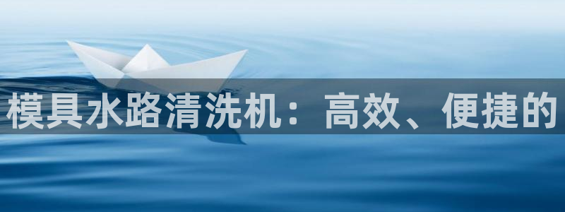 2007so太阳集团下载：模具水路清洗机：高效、便捷的