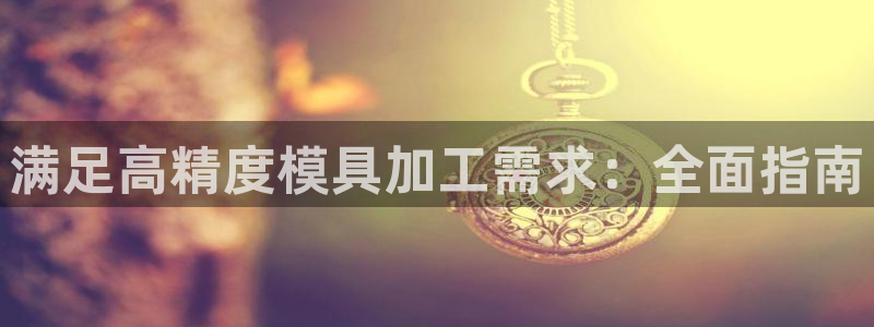 太阳诚集团有限公司是国企吗还是央企：满足高精度模具加工需求：全面指南