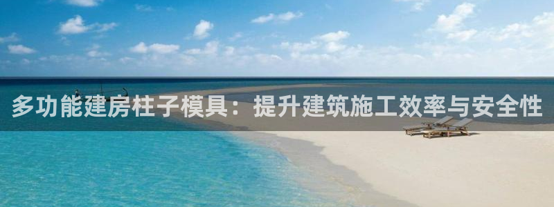 太阳集团股份有限公司官网：多功能建房柱子模具：提升建筑施工效率与安全性