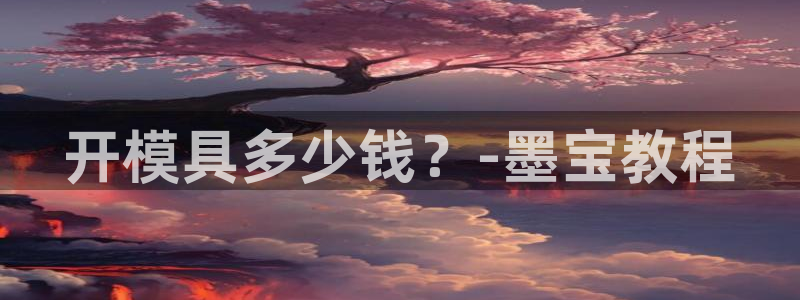 太阳成集团tyc7111cc电影：开模具多少钱？-墨宝教程