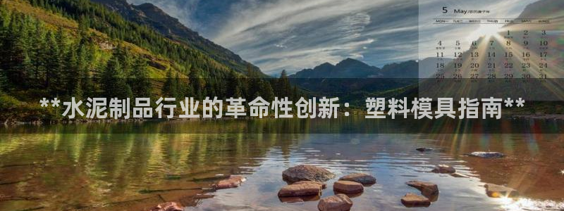 太阳集团2018登录网址是多少：**水泥制品行业的革命性创新：塑料模具指南**