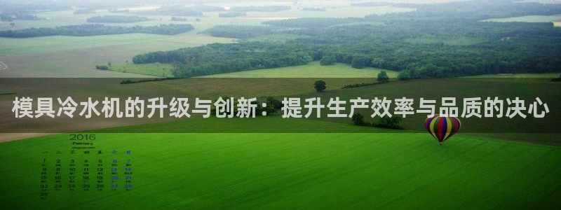 太阳集团tcy8722-主页|欢迎您：模具冷水机的升级与创新：提升生产效率与品质的决心